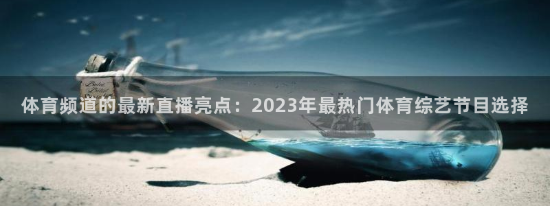 体育频道的最新直播亮点：2023年最热门体育综艺节目选择