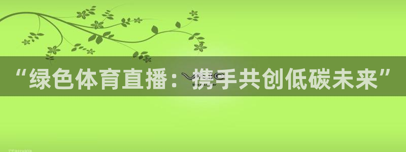 “绿色体育直播：携手共创低碳未来”