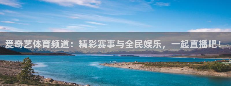 爱奇艺体育频道：精彩赛事与全民娱乐，一起直播吧！