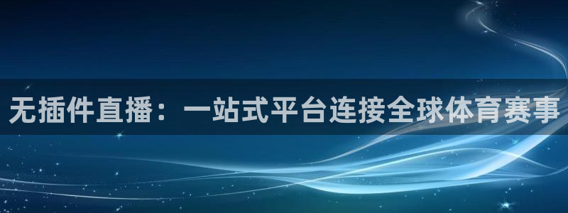 无插件直播：一站式平台连接全球体育赛事