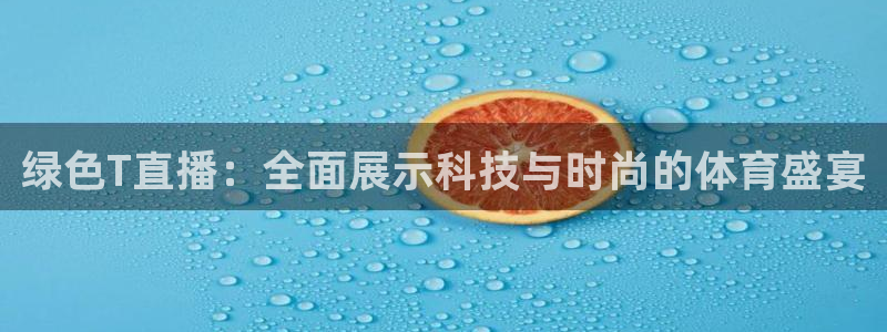 绿色T直播：全面展示科技与时尚的体育盛宴